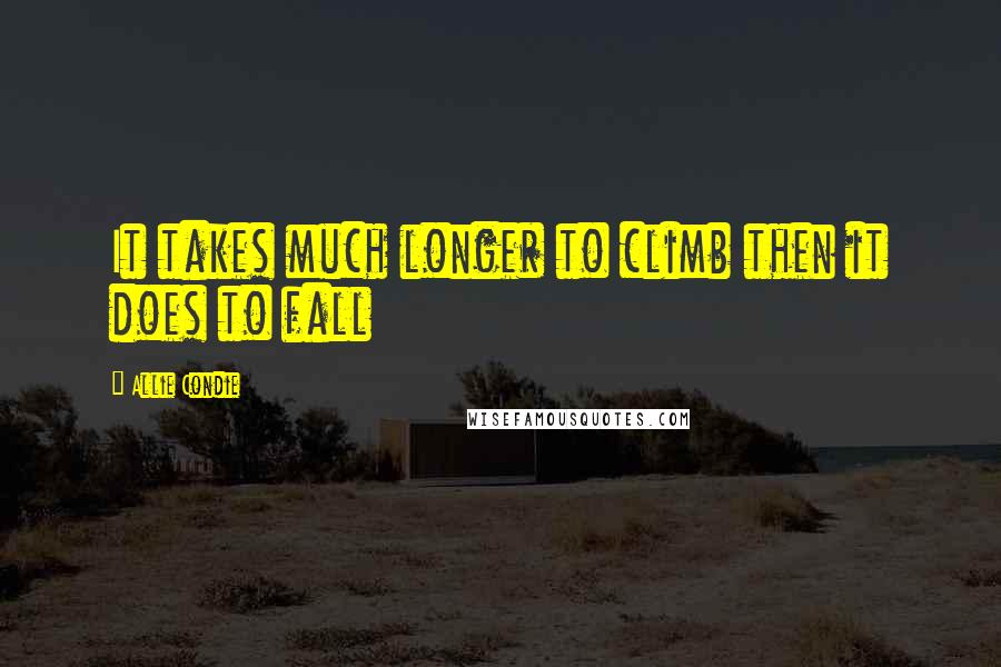 Allie Condie quotes: It takes much longer to climb then it does to fall