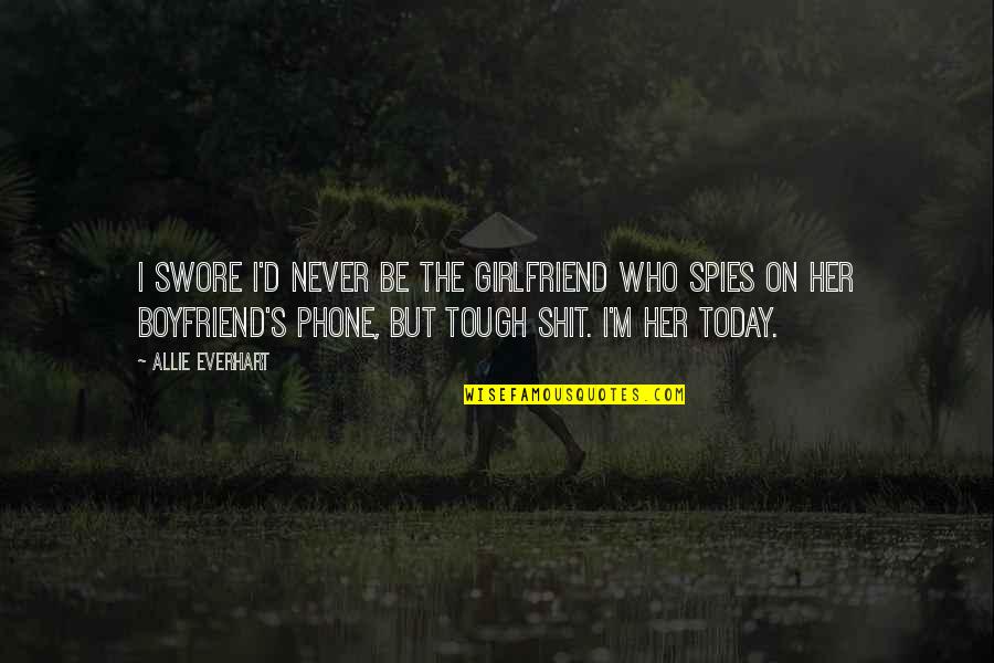 Allie Everhart Quotes By Allie Everhart: I swore I'd never be the girlfriend who