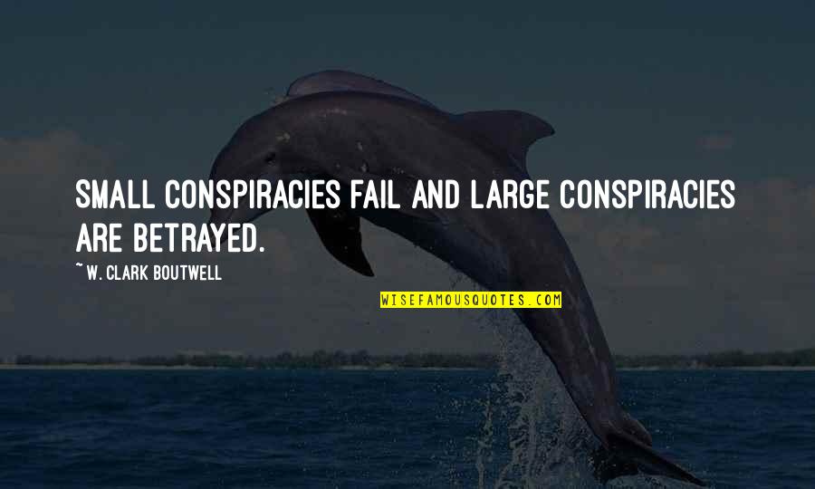 Allie Hamilton Quotes By W. Clark Boutwell: Small conspiracies fail and large conspiracies are betrayed. Allie Hamilton Quotes By W. Clark Boutwell: Small conspiracies fail and large conspiracies are betrayed.