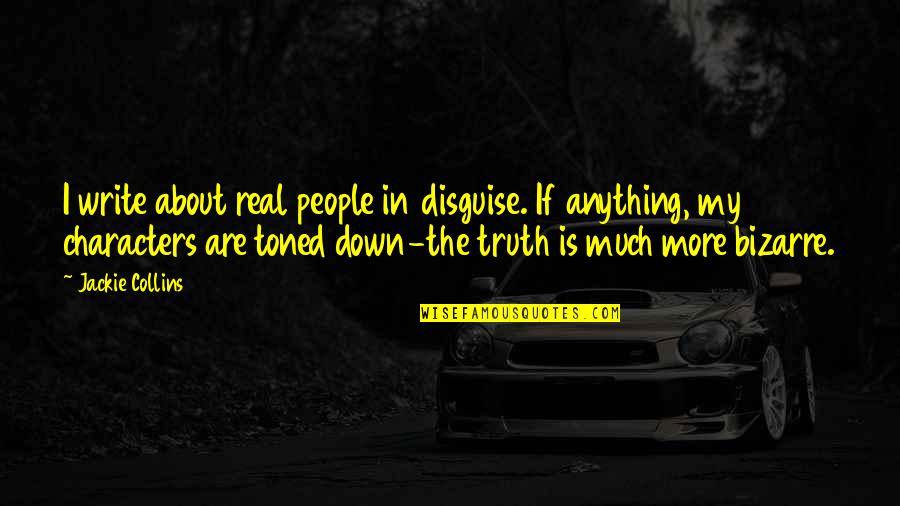 Allie Mitt Quotes By Jackie Collins: I write about real people in disguise. If Allie Mitt Quotes By Jackie Collins: I write about real people in disguise. If