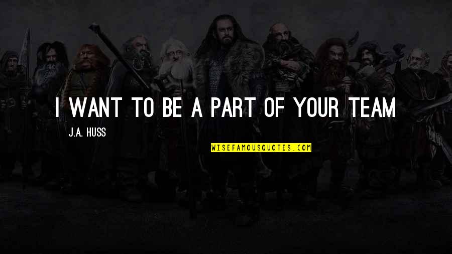 Allie Nelson Quotes By J.A. Huss: I want to be a part of your Allie Nelson Quotes By J.A. Huss: I want to be a part of your