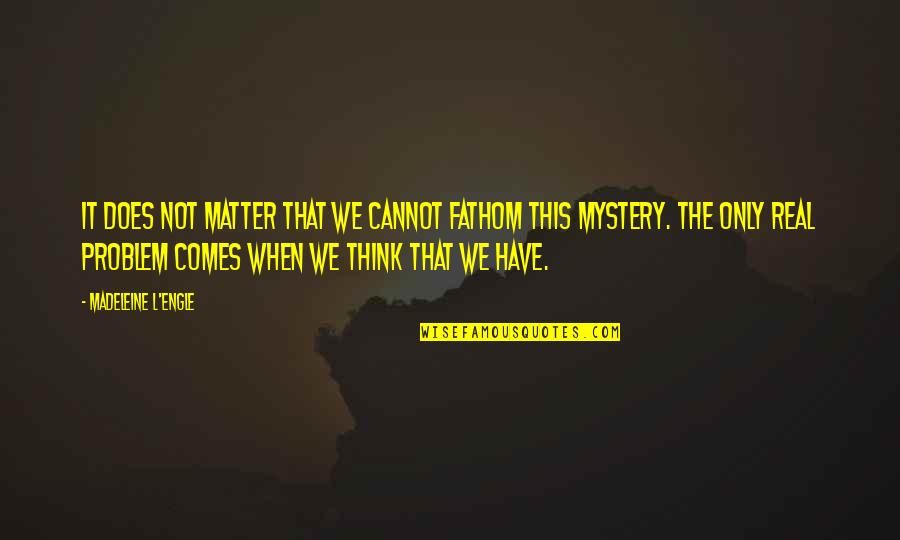 Allie Nelson Quotes By Madeleine L'Engle: It does not matter that we cannot fathom Allie Nelson Quotes By Madeleine L'Engle: It does not matter that we cannot fathom