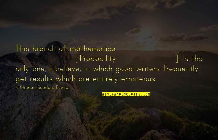 Allied Atheist Alliance Quotes By Charles Sanders Peirce: This branch of mathematics [Probability] is the only