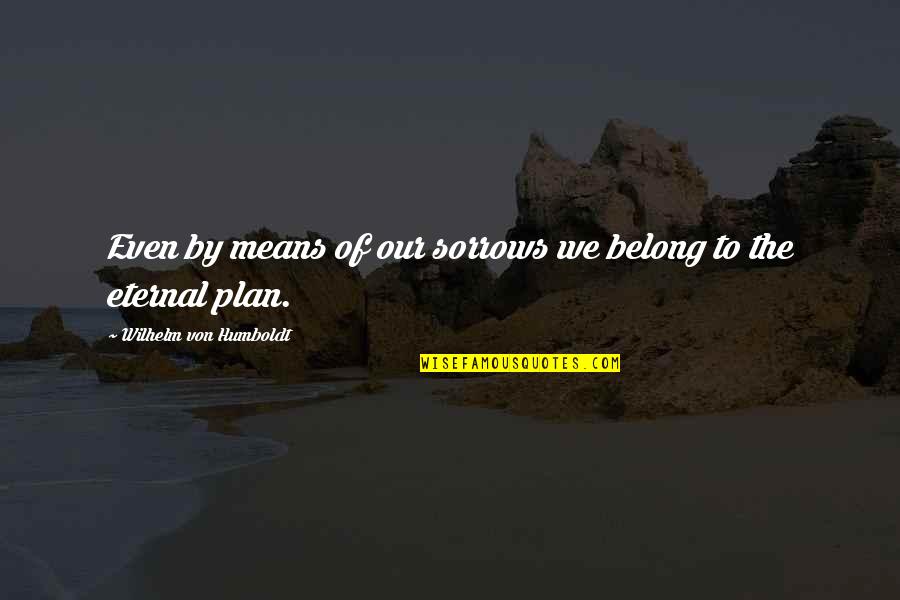 Allied Moving Quotes By Wilhelm Von Humboldt: Even by means of our sorrows we belong Allied Moving Quotes By Wilhelm Von Humboldt: Even by means of our sorrows we belong
