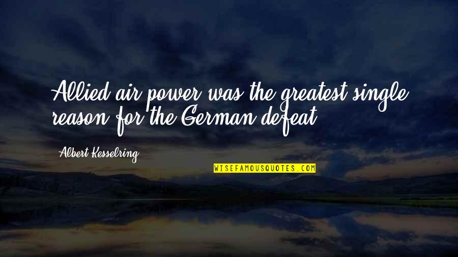 Allied Quotes By Albert Kesselring: Allied air power was the greatest single reason
