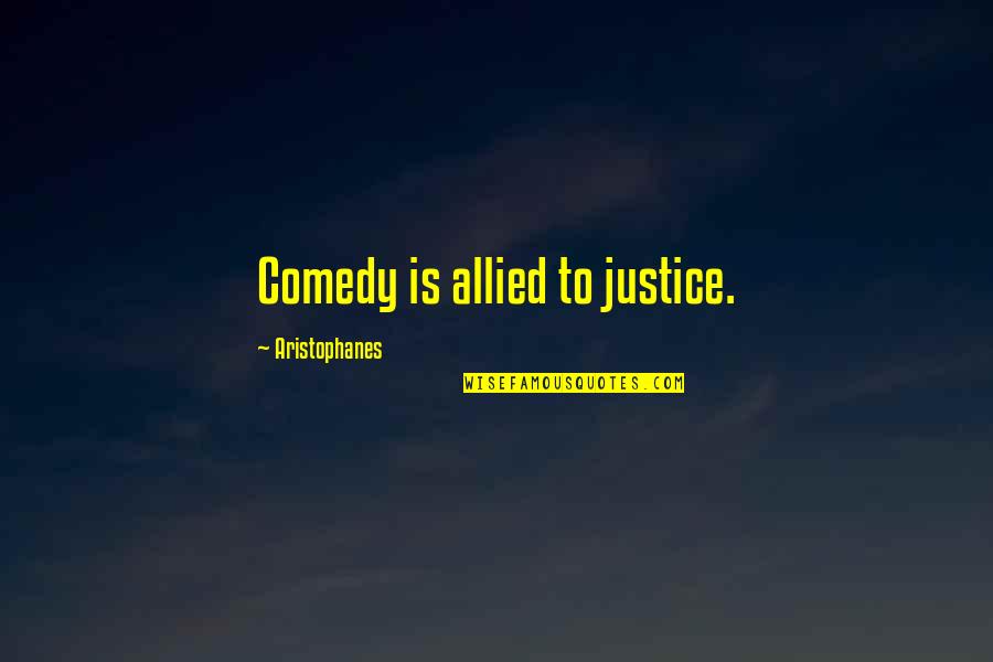 Allied Quotes By Aristophanes: Comedy is allied to justice.