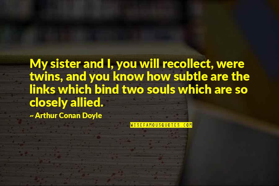 Allied Quotes By Arthur Conan Doyle: My sister and I, you will recollect, were