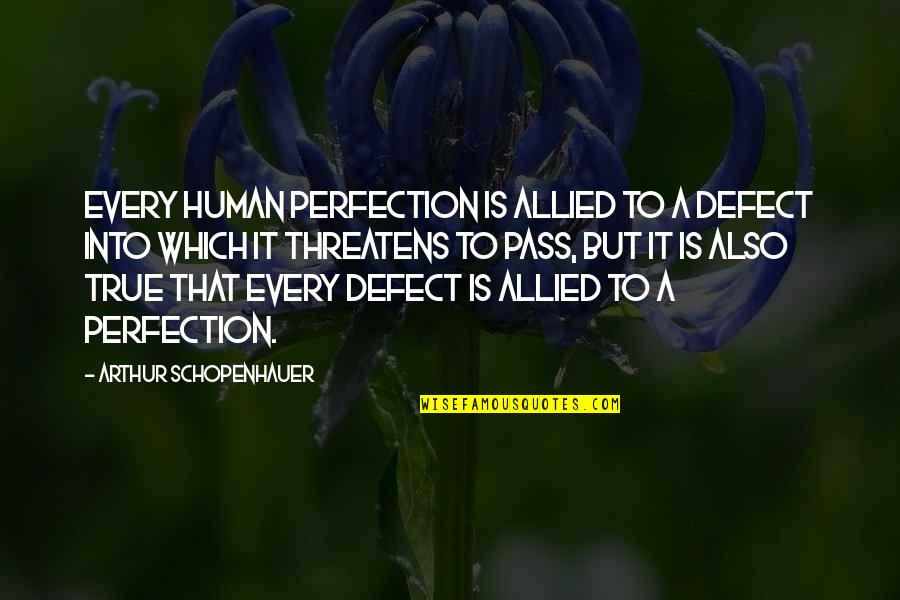 Allied Quotes By Arthur Schopenhauer: Every human perfection is allied to a defect