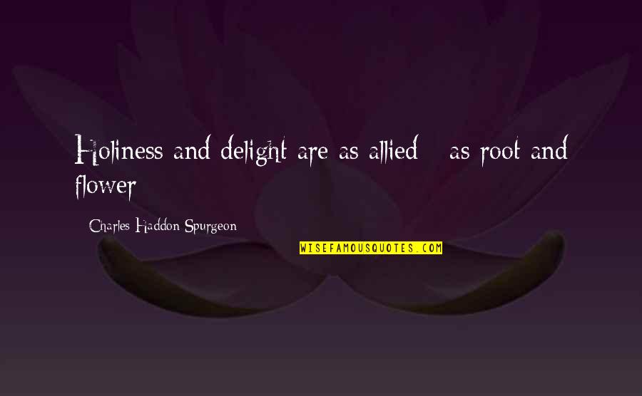 Allied Quotes By Charles Haddon Spurgeon: Holiness and delight are as allied - as