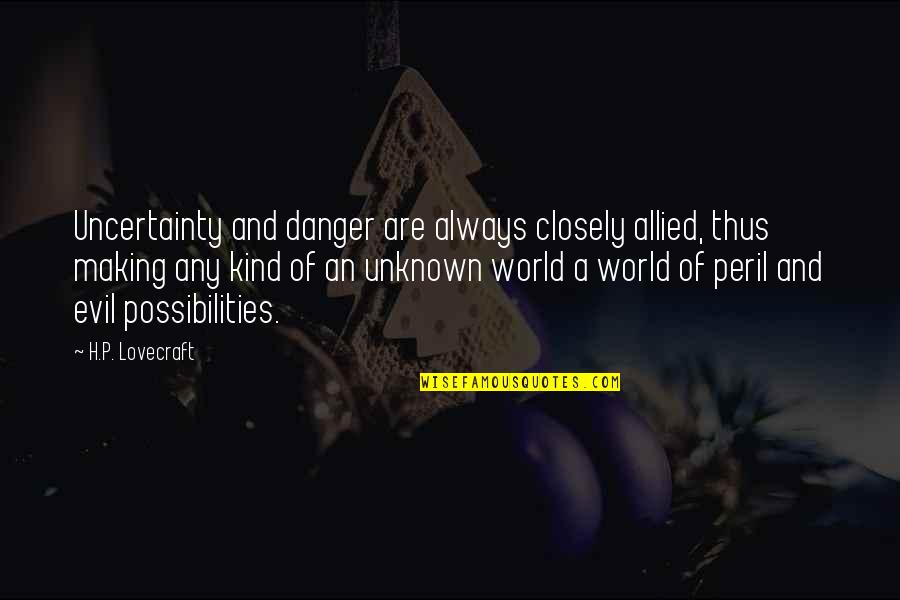 Allied Quotes By H.P. Lovecraft: Uncertainty and danger are always closely allied, thus