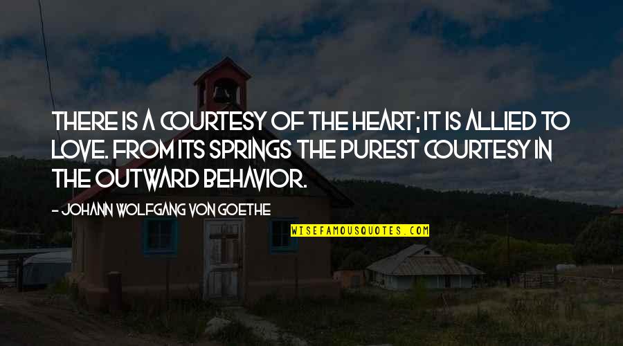 Allied Quotes By Johann Wolfgang Von Goethe: There is a courtesy of the heart; it