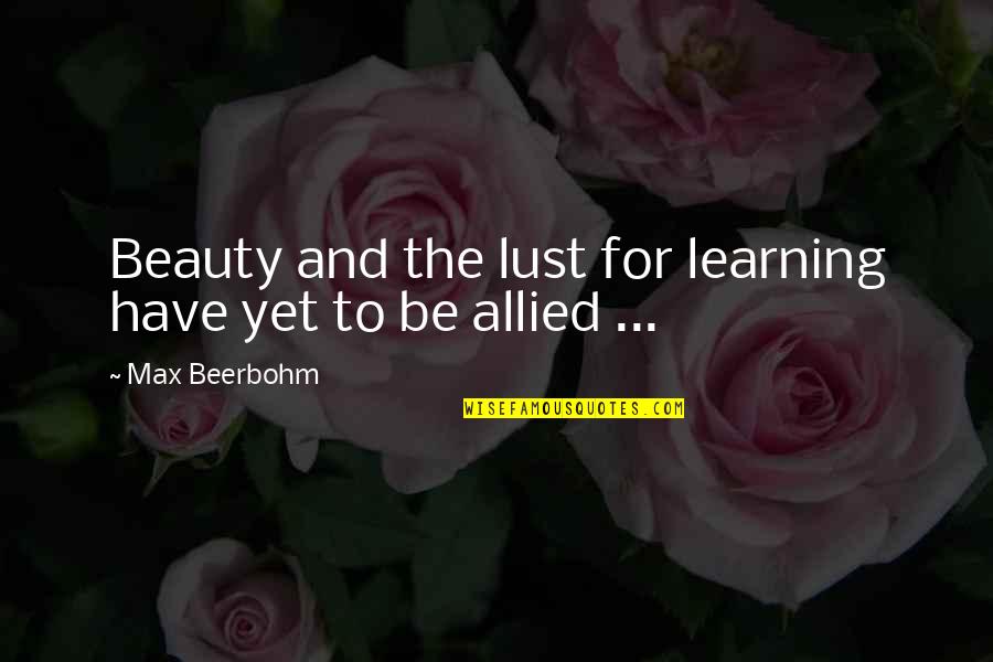 Allied Quotes By Max Beerbohm: Beauty and the lust for learning have yet