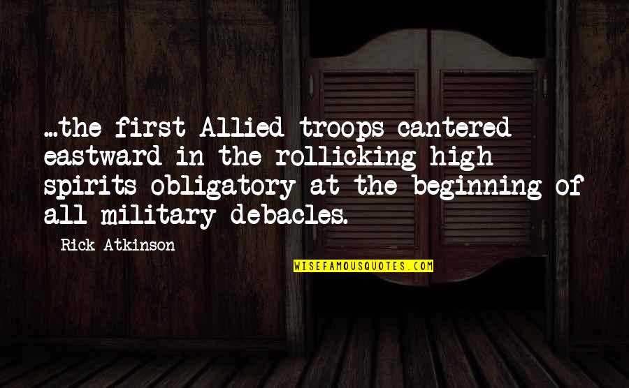 Allied Quotes By Rick Atkinson: ...the first Allied troops cantered eastward in the