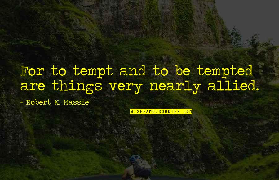 Allied Quotes By Robert K. Massie: For to tempt and to be tempted are