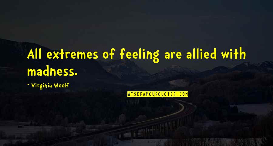Allied Quotes By Virginia Woolf: All extremes of feeling are allied with madness.