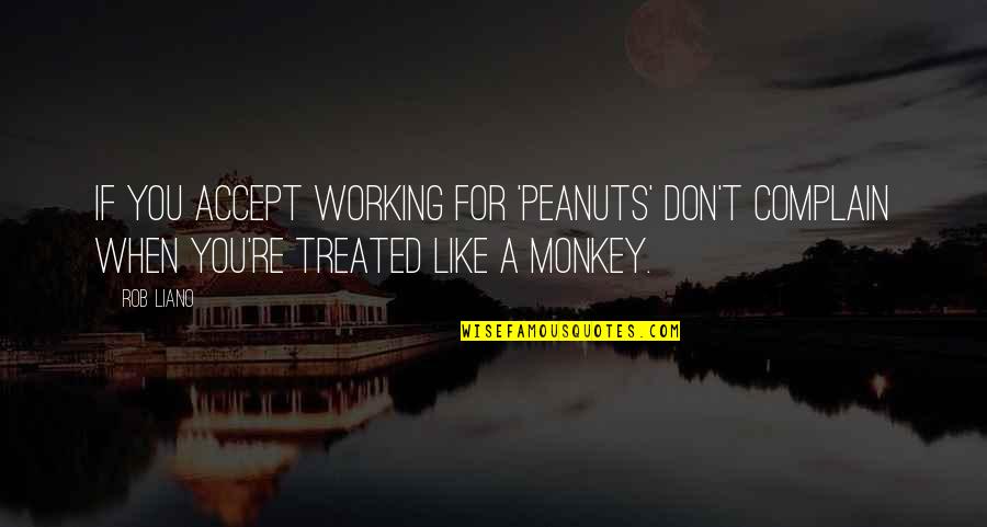 Alliedassociationmanagement Quotes By Rob Liano: If you accept working for 'peanuts' don't complain