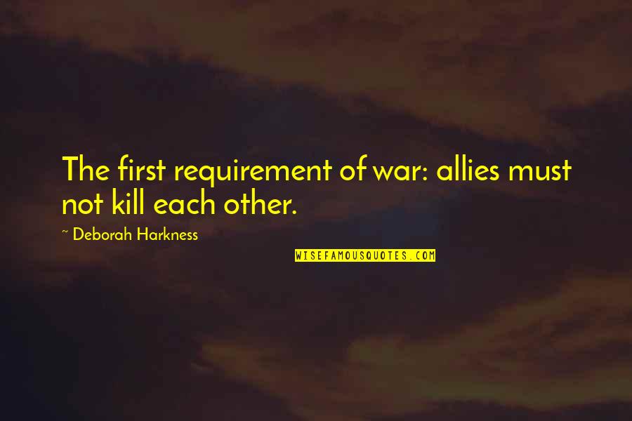 Allies In War Quotes By Deborah Harkness: The first requirement of war: allies must not Allies In War Quotes By Deborah Harkness: The first requirement of war: allies must not