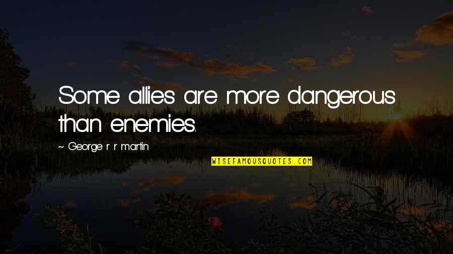 Allies In War Quotes By George R R Martin: Some allies are more dangerous than enemies.