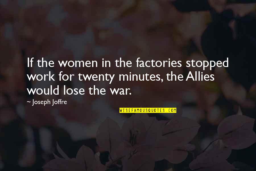 Allies In War Quotes By Joseph Joffre: If the women in the factories stopped work Allies In War Quotes By Joseph Joffre: If the women in the factories stopped work