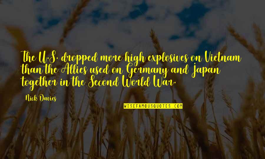 Allies In War Quotes By Nick Davies: The U.S. dropped more high explosives on Vietnam Allies In War Quotes By Nick Davies: The U.S. dropped more high explosives on Vietnam
