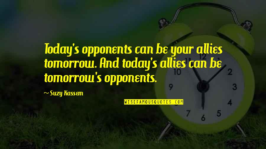 Allies In War Quotes By Suzy Kassem: Today's opponents can be your allies tomorrow. And