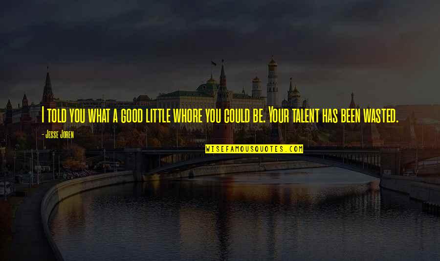 Allievi Cef Quotes By Jesse Joren: I told you what a good little whore