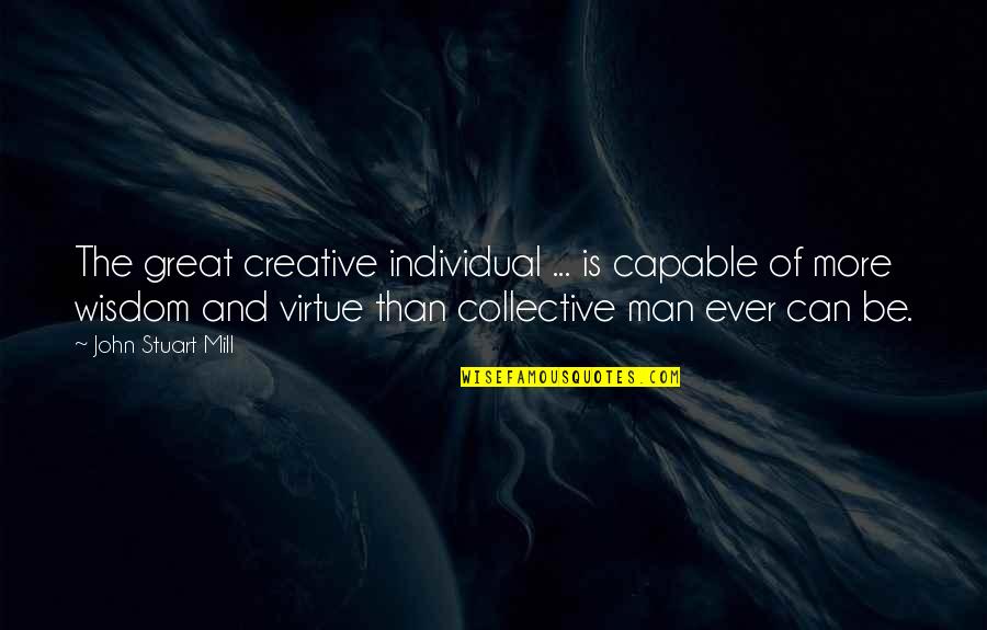 Allievirden1 Quotes By John Stuart Mill: The great creative individual ... is capable of Allievirden1 Quotes By John Stuart Mill: The great creative individual ... is capable of
