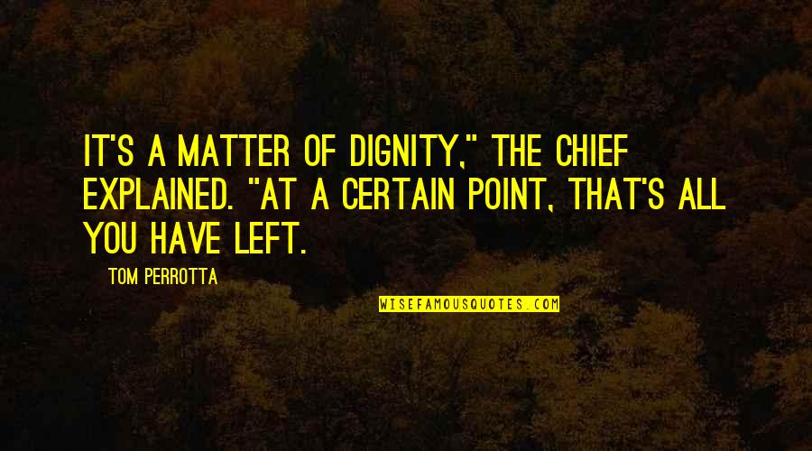Allievirden1 Quotes By Tom Perrotta: It's a matter of dignity," the Chief explained. Allievirden1 Quotes By Tom Perrotta: It's a matter of dignity," the Chief explained.