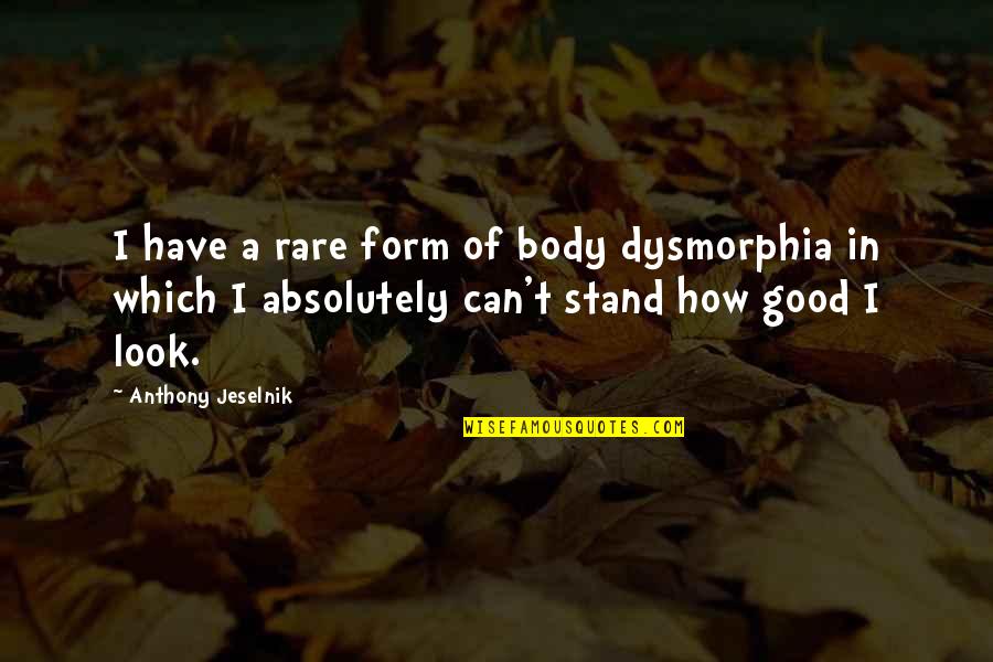 Allif Yahoo Quotes By Anthony Jeselnik: I have a rare form of body dysmorphia