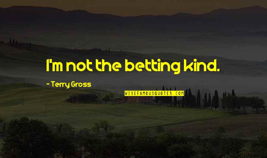 Alligator Jokes Quotes By Terry Gross: I'm not the betting kind.