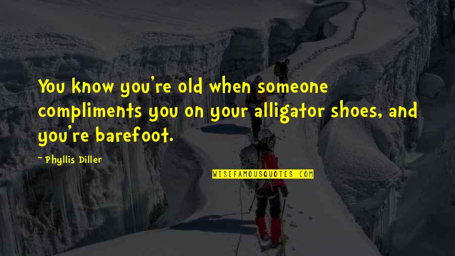 Alligator Quotes By Phyllis Diller: You know you're old when someone compliments you