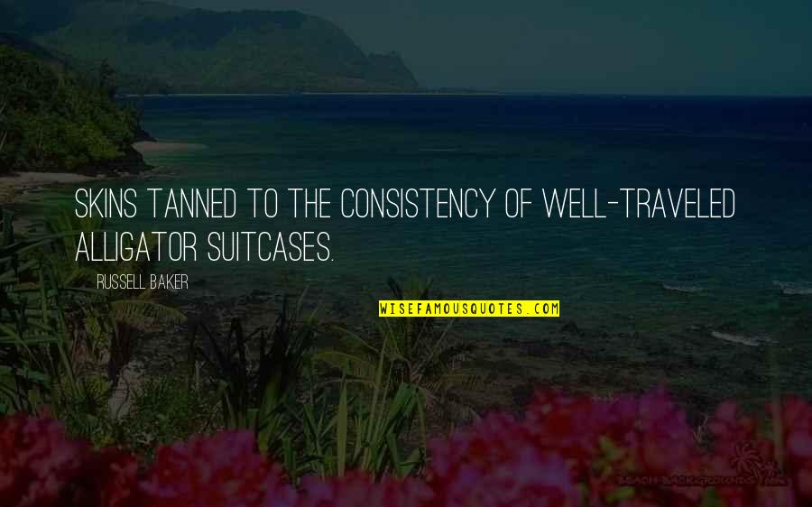 Alligator Quotes By Russell Baker: Skins tanned to the consistency of well-traveled alligator