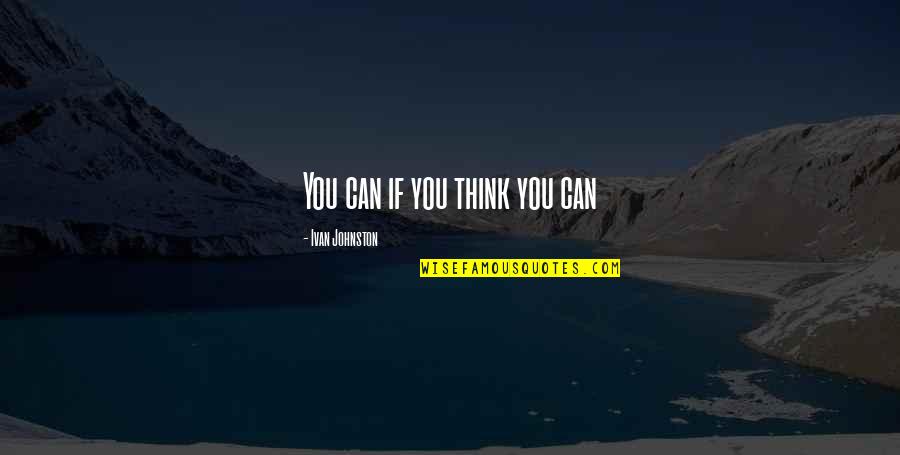 Allik Quotes By Ivan Johnston: You can if you think you can