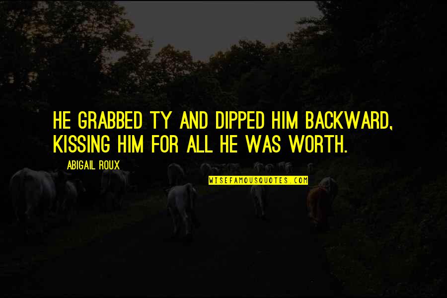 Alliluyeva Pronunciation Quotes By Abigail Roux: He grabbed Ty and dipped him backward, kissing