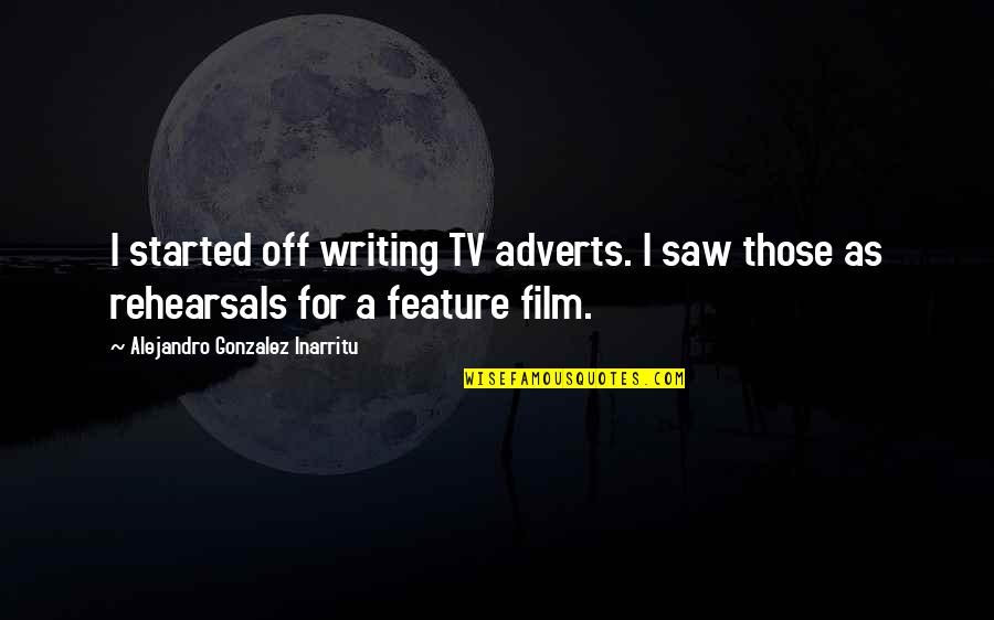 Alliluyeva Pronunciation Quotes By Alejandro Gonzalez Inarritu: I started off writing TV adverts. I saw
