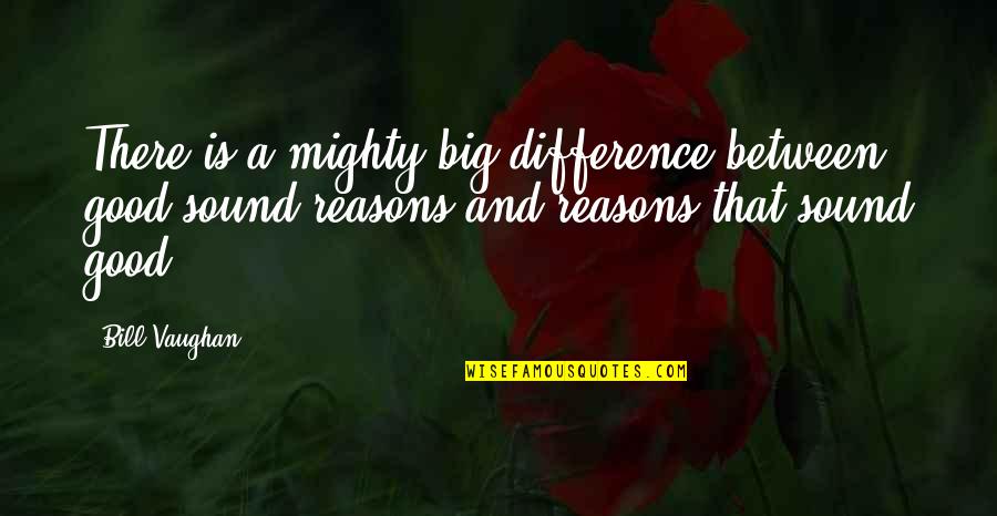 Allimprovviso In Inglese Quotes By Bill Vaughan: There is a mighty big difference between good Allimprovviso In Inglese Quotes By Bill Vaughan: There is a mighty big difference between good