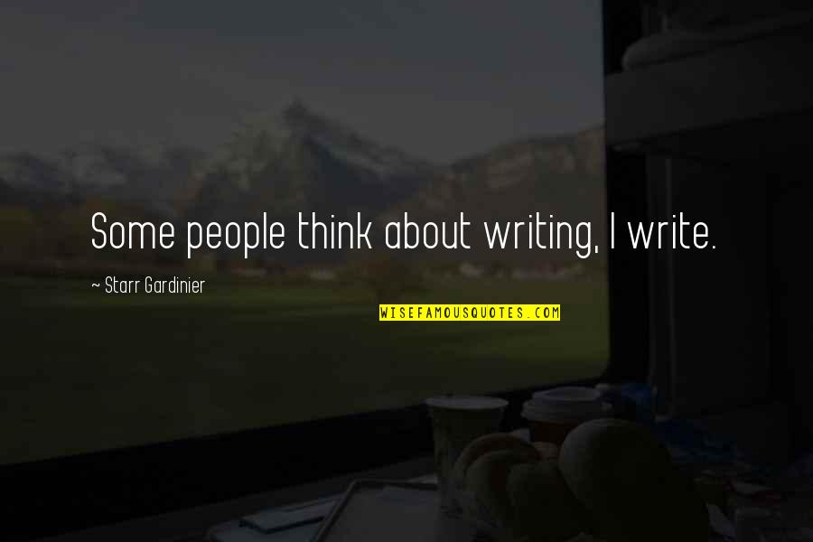 Allimprovviso Quotes By Starr Gardinier: Some people think about writing, I write.