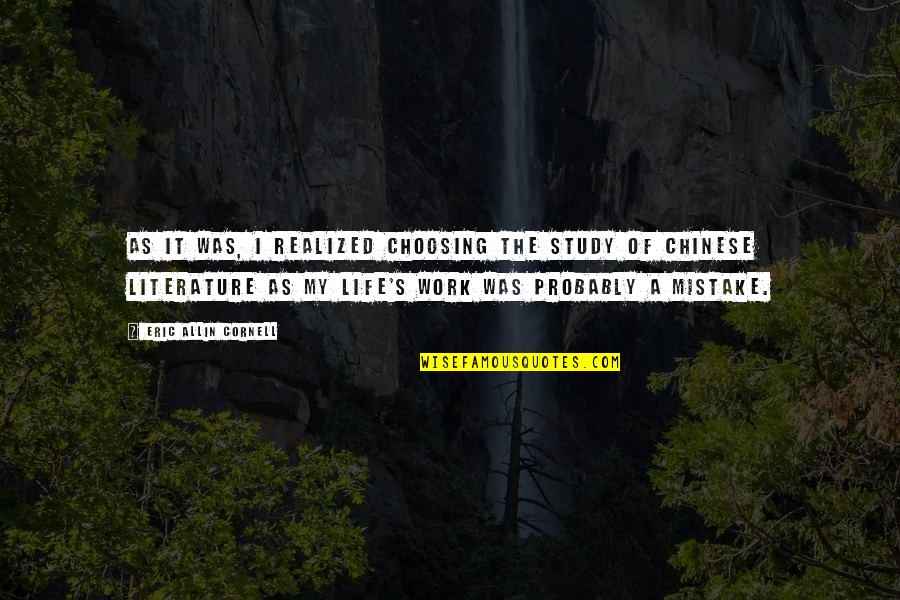 Allin Quotes By Eric Allin Cornell: As it was, I realized choosing the study Allin Quotes By Eric Allin Cornell: As it was, I realized choosing the study