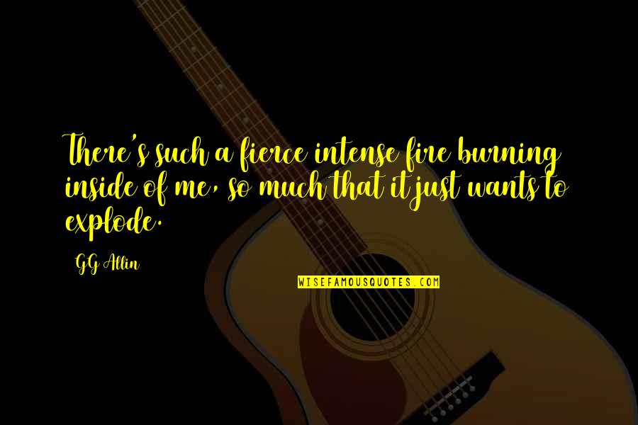 Allin Quotes By GG Allin: There's such a fierce intense fire burning inside