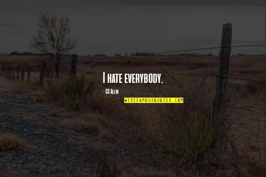 Allin Quotes By GG Allin: I hate everybody. Allin Quotes By GG Allin: I hate everybody.