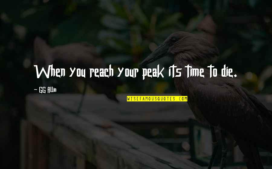 Allin Quotes By GG Allin: When you reach your peak its time to Allin Quotes By GG Allin: When you reach your peak its time to