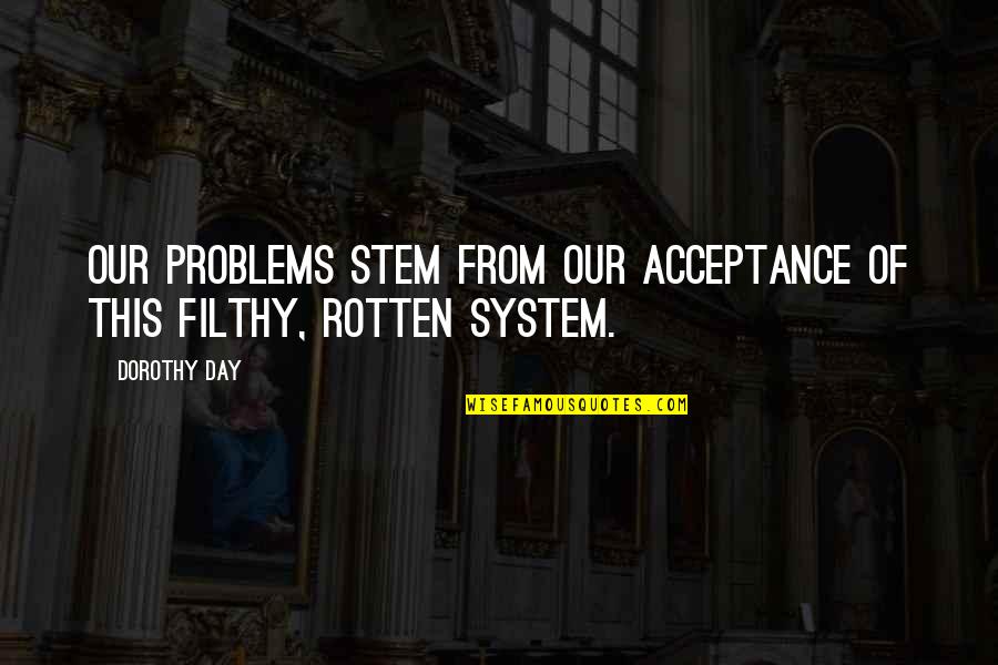 Allineate Quotes By Dorothy Day: Our problems stem from our acceptance of this