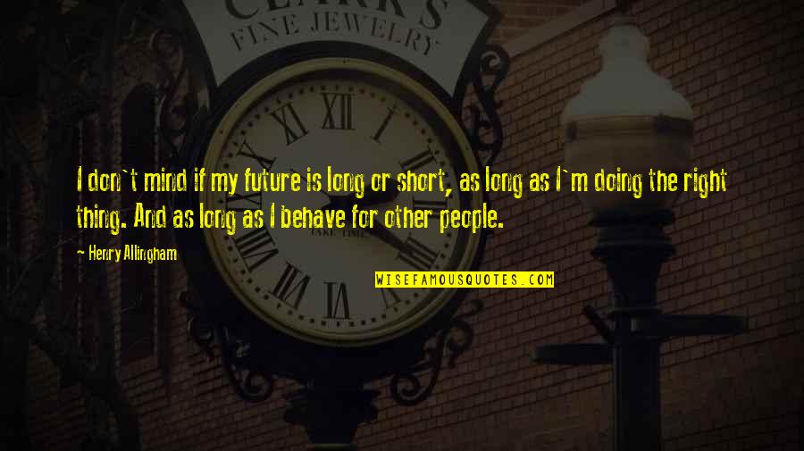 Allingham Quotes By Henry Allingham: I don't mind if my future is long