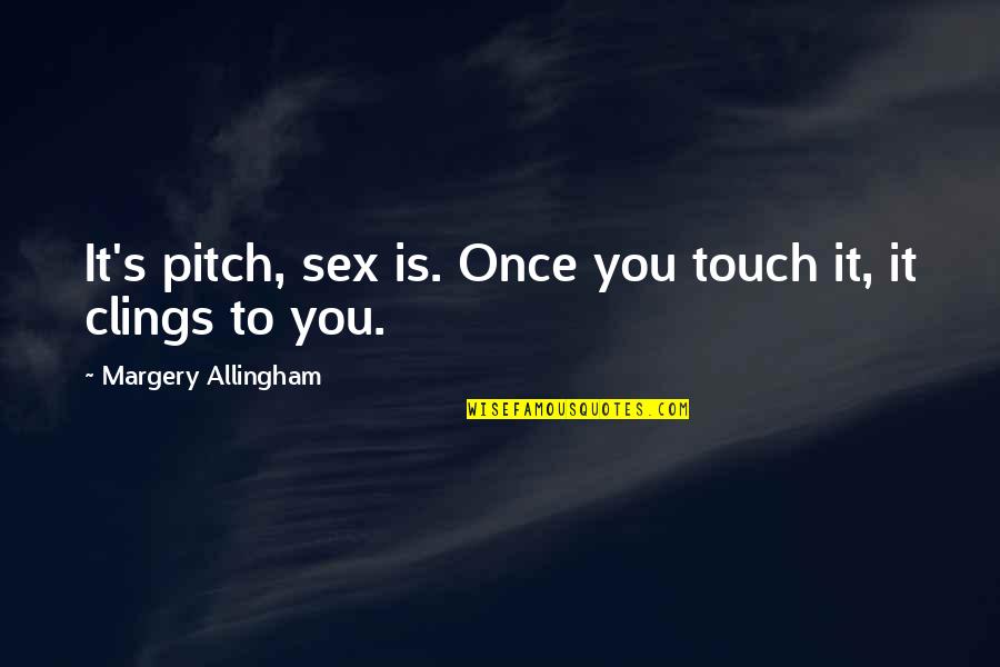 Allingham Quotes By Margery Allingham: It's pitch, sex is. Once you touch it,