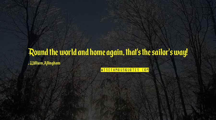 Allingham Quotes By William Allingham: Round the world and home again, that's the