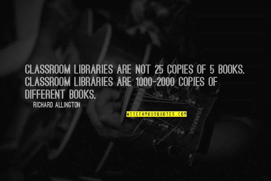 Allington Quotes By Richard Allington: Classroom libraries are not 25 copies of 5