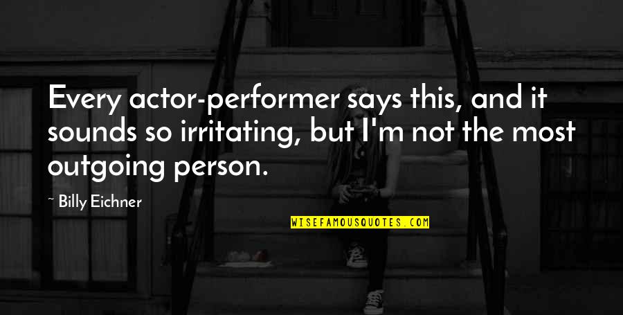 Allintofact Quotes By Billy Eichner: Every actor-performer says this, and it sounds so