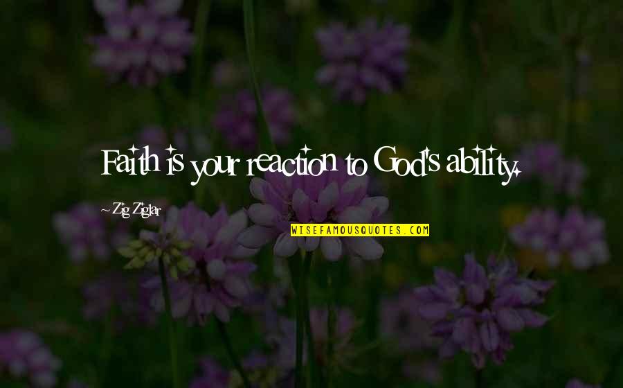 Allintovote Quotes By Zig Ziglar: Faith is your reaction to God's ability.