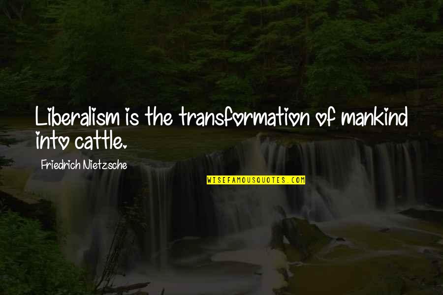 Allion 260 Quotes By Friedrich Nietzsche: Liberalism is the transformation of mankind into cattle. Allion 260 Quotes By Friedrich Nietzsche: Liberalism is the transformation of mankind into cattle.