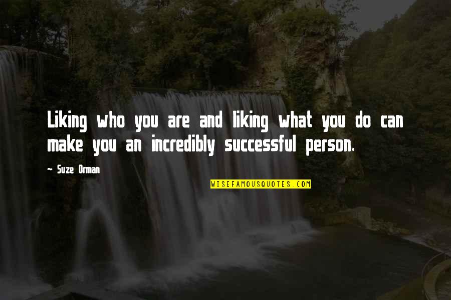 Alliot Card Quotes By Suze Orman: Liking who you are and liking what you Alliot Card Quotes By Suze Orman: Liking who you are and liking what you